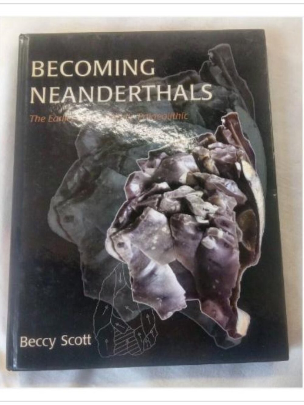 Becoming Neanderthals: The Earlier British Middle Palaeolithic Beccy Scott 2011